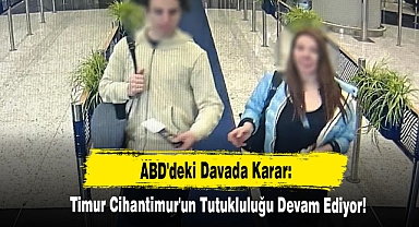 ABD'deki Davada Karar: Timur Cihantimur'un Tutukluluğu Devam Ediyor!