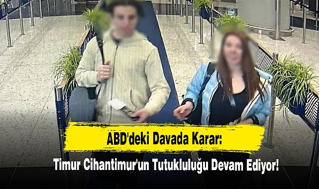 ABD'deki Davada Karar: Timur Cihantimur'un Tutukluluğu Devam Ediyor!
