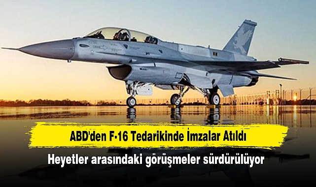 ABD'den F-16 Tedarikinde İmzalar Atıldı!  Heyetler arasındaki görüşmeler sürdürülüyor