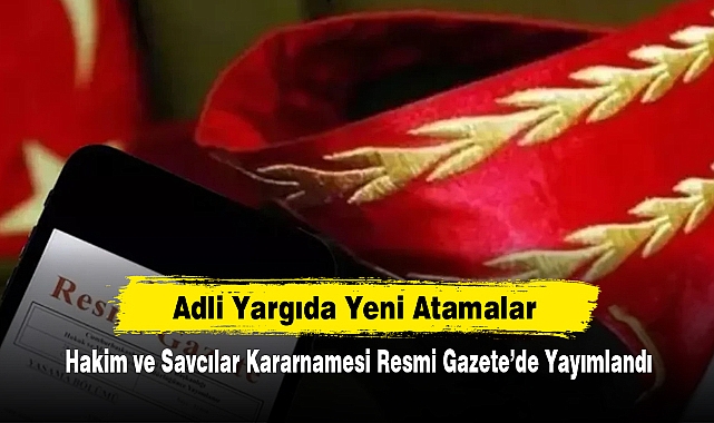 Adli Yargıda Yeni Atamalar: Hakim ve Savcılar Kararnamesi Resmi Gazete'de Yayımlandı