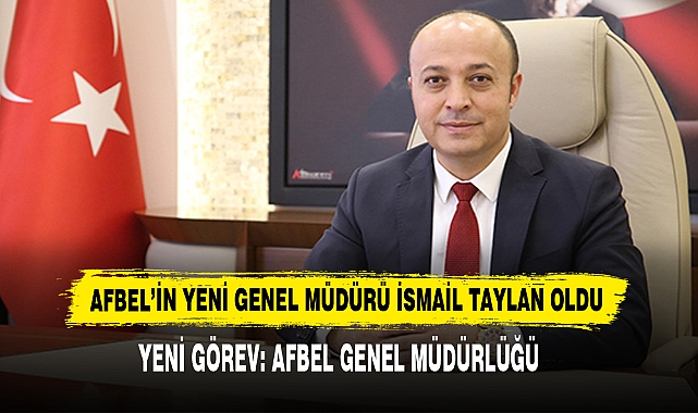 AFBEL’İN YENİ GENEL MÜDÜRÜ İSMAİL TAYLAN OLDU