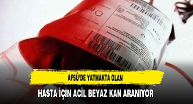 AFSÜ’de Yatmakta Olan Hasta İçin Acil Beyaz Kan Aranıyor