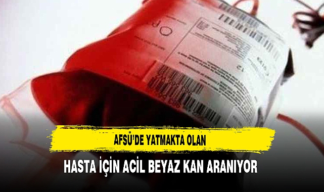 AFSÜ’de Yatmakta Olan Hasta İçin Acil Beyaz Kan Aranıyor