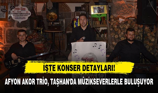 AFYON AKOR TRİO, TAŞHAN'DA MÜZİKSEVERLERLE BULUŞUYOR