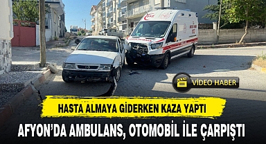 AFYON'DA AMBULANS, OTOMOBİL İLE ÇARPIŞTI