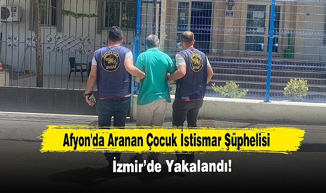 Afyon'da Aranan Çocuk İstismar Şüphelisi İzmir’de Yakalandı!