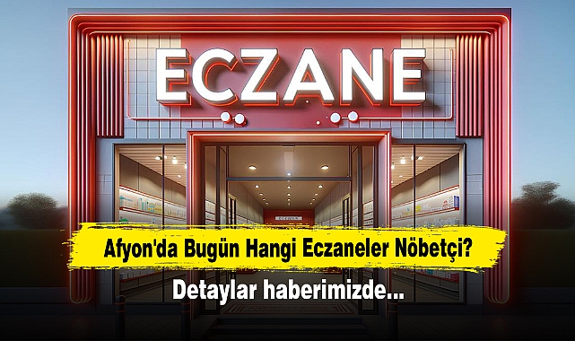 Afyon'da Bugün Hangi Eczaneler Nöbetçi? Detaylar Haberimizde…
