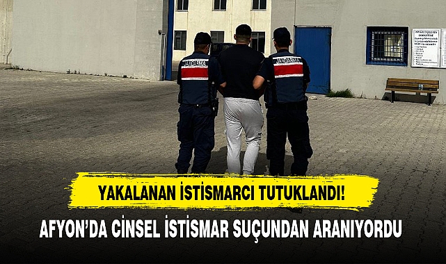 AFYON'DA CİNSEL İSTİSMAR SUÇUNDAN ARANIYORDU