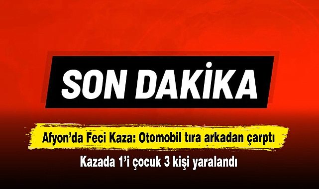 Afyon’da Feci Kaza: Otomobil tıra arkadan çarptı