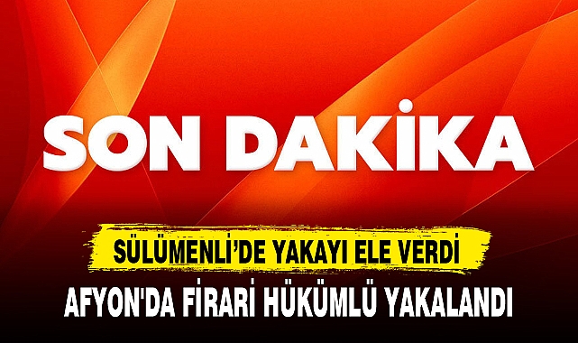 AFYON'DA FİRARİ HÜKÜMLÜ YAKALANDI