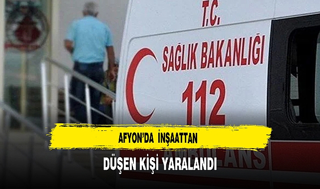 Afyon’da  inşaattan Düşen Kişi Yaralandı