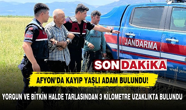 AFYON'DA KAYIP YAŞLI ADAM BULUNDU!
