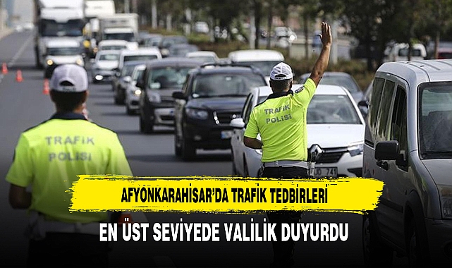 Afyon'da Trafik Tedbirleri En Üst Seviyede Valilik Duyurdu