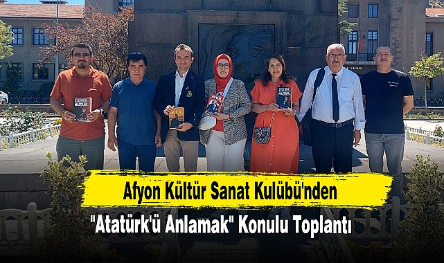 Afyon Kültür Sanat Kulübü'nden "Atatürk'ü Anlamak" Konulu Toplantı