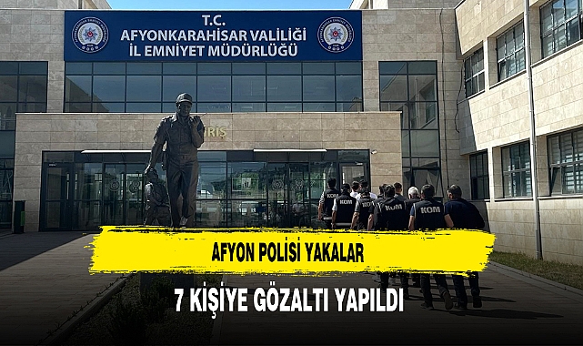 Afyon Polisi Yakalar 7 Kişiye Gözaltı Yapıldı