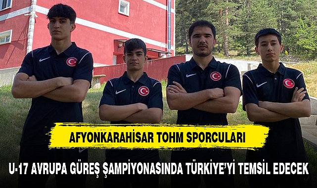 AFYON TOHM SPORCULARI U-17 AVRUPA GÜREŞ ŞAMPİYONASINDA TÜRKİYE'Yİ TEMSİL EDECEK
