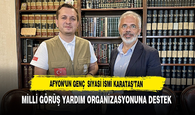Afyon’un Genç  Siyasi İsmi Karataş’tan Milli Görüş Yardım Organizasyonuna Destek
