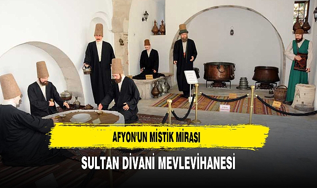 Afyon'un Mistik Mirası Sultan Divani Mevlevihane'si