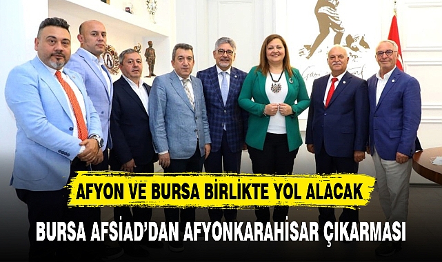 AFYON VE BURSA BİRLİKTE YOL ALACAK