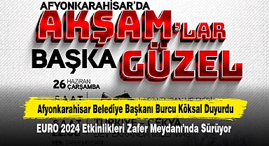 Afyonkarahisar Belediye Başkanı Burcu Köksal Duyurdu!  EURO 2024 Etkinlikleri Zafer Meydanı'nda Sürüyor…