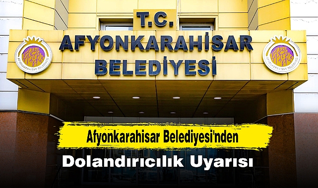 Afyonkarahisar Belediyesi'nden Dolandırıcılık Uyarısı