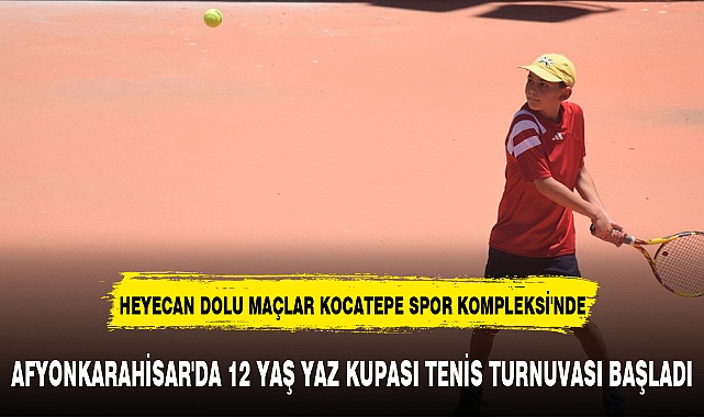 AFYONKARAHİSAR'DA 12 YAŞ YAZ KUPASI TENİS TURNUVASI BAŞLADI