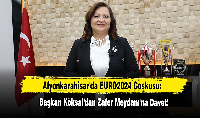 Afyonkarahisar'da EURO2024 Coşkusu: Başkan Köksal'dan Zafer Meydanı'na Davet!
