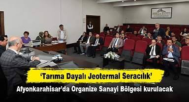 Afyonkarahisar’da Tarıma Dayalı Jeotermal Seracılık İhtisas Organize Sanayi Bölgesi kurulacak
