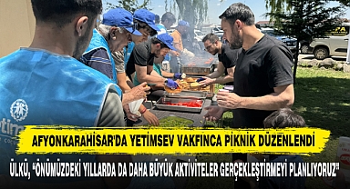 Afyonkarahisar'da YETİMSEV Vakfınca Piknik Düzenlendi