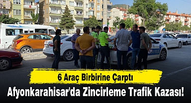 Afyonkarahisar'da Zincirleme Trafik Kazası: 6 Araç Birbirine Çarptı