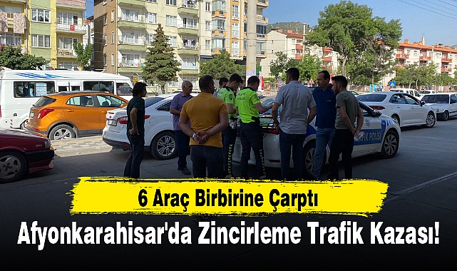 Afyonkarahisar'da Zincirleme Trafik Kazası: 6 Araç Birbirine Çarptı