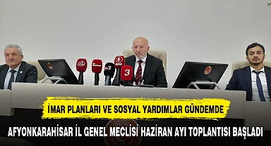 AFYONKARAHİSAR İL GENEL MECLİSİ HAZİRAN AYI TOPLANTISI BAŞLADI