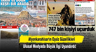 Afyonkarahisar'ın Eşsiz Güzellikleri, Ulusal Medyada Büyük İlgi Uyandırdı!
