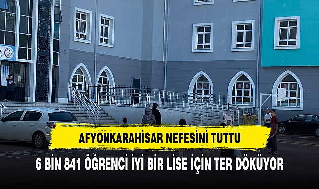 AFYONKARAHİSAR'DA İKİNCİ OTURUM HEYECANI  6 BİN 841  ÖĞRENCİ  KATILDI