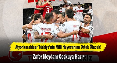 Afyonkarahisar Türkiye’nin Milli Heyecanına Ortak Olacak! Zafer Meydanı Coşkuya Hazır