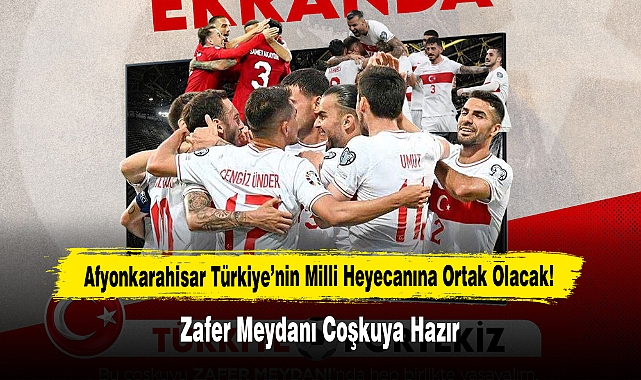 Afyonkarahisar Türkiye’nin Milli Heyecanına Ortak Olacak!  Zafer Meydanı Coşkuya Hazır