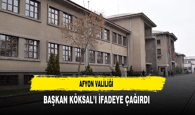 Afyonkarahisar Valiliği Başkan Köksal'ı İfadeye Çağırdı
