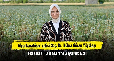 Afyonkarahisar Valisi Kübra Güran Yiğitbaşı, Haşhaş Tarlalarını Ziyaret Etti