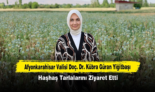 Afyonkarahisar Valisi Kübra Güran Yiğitbaşı, Haşhaş Tarlalarını Ziyaret Etti