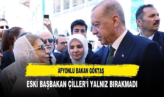 Afyonlu Bakan Göktaş Eski Başbakan Çiller'i Yalnız Bırakmadı
