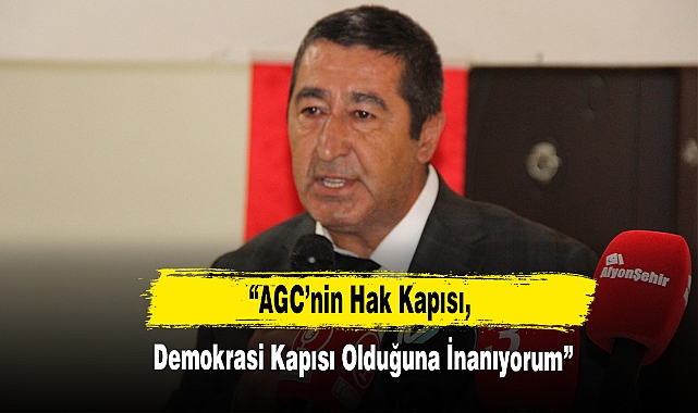 “AGC’nin Hak Kapısı, Demokrasi Kapısı Olduğuna İnanıyorum”
