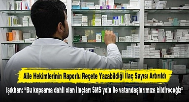 Aile Hekimlerinin Raporlu Reçete Yazabildiği İlaç Sayısı Artırıldı!  Işıkhan: “Bu kapsama dahil olan ilaçları SMS yolu ile vatandaşlarımıza bildireceğiz”