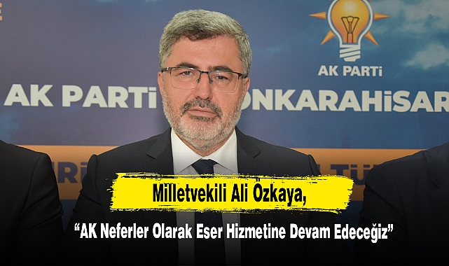 “AK Neferler Olarak Eser Hizmetine Devam Edeceğiz”