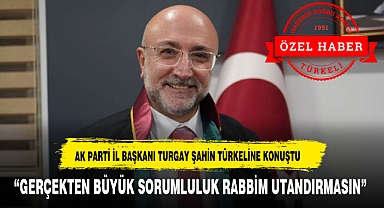 AK PARTİ İL BAŞKANI ŞAHİN TÜRKELİ GAZETESİNE AÇIKLAMALARDA BULUNDU