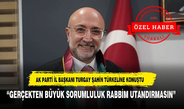 AK PARTİ İL BAŞKANI ŞAHİN TÜRKELİ GAZETESİNE AÇIKLAMALARDA  BULUNDU