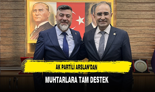 AK Partili Arslan'dan Muhtarlara Tam Destek