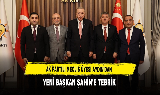 AK Partili Meclis Üyesi Aydın'dan Yeni Başkan Şahin'e Tebrik