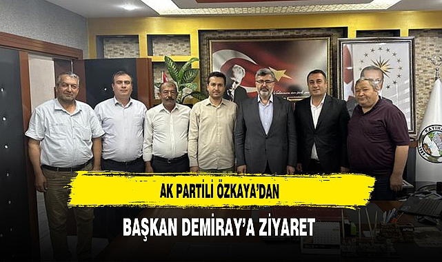 AK Partili Özkaya'dan Başkan Demiray'a Ziyaret