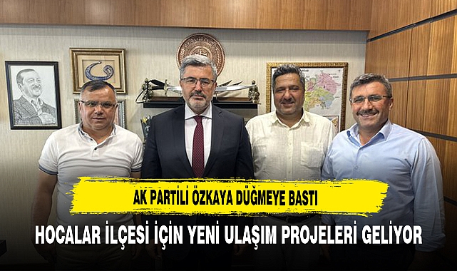 AK Partili Özkaya Düğmeye Baştı Hocalar İlçesi İçin Yeni Ulaşım Projeleri Geliyor
