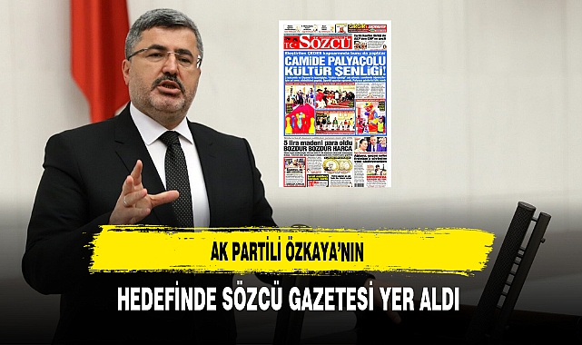 AK Partili Özkaya'nın Gündemi Sözcü Gazetesi Oldu